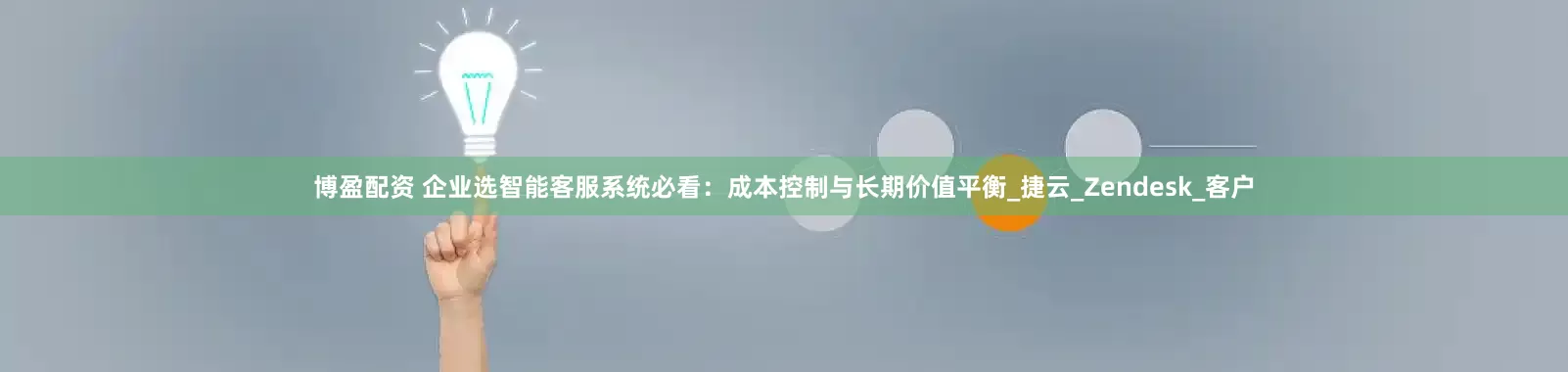 博盈配资 企业选智能客服系统必看：成本控制与长期价值平衡_捷云_Zendesk_客户