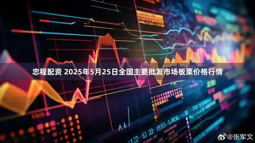 忠程配资 2025年5月25日全国主要批发市场板栗价格行情