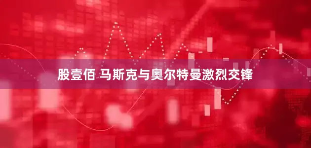股壹佰 马斯克与奥尔特曼激烈交锋