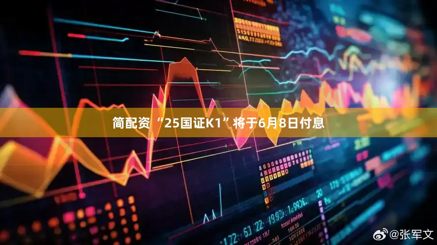 简配资 “25国证K1”将于6月8日付息